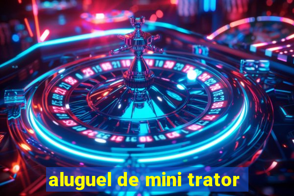 aluguel de mini trator